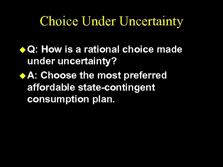 Choice Under Uncertainty u Q: How is a rational choice made under uncertainty? u