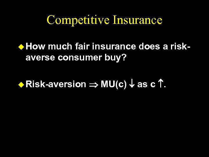 Competitive Insurance u How much fair insurance does a riskaverse consumer buy? u Risk-aversion