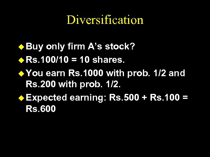 Diversification u Buy only firm A’s stock? u Rs. 100/10 = 10 shares. u