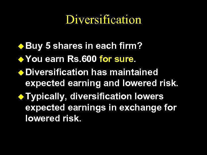 Diversification u Buy 5 shares in each firm? u You earn Rs. 600 for