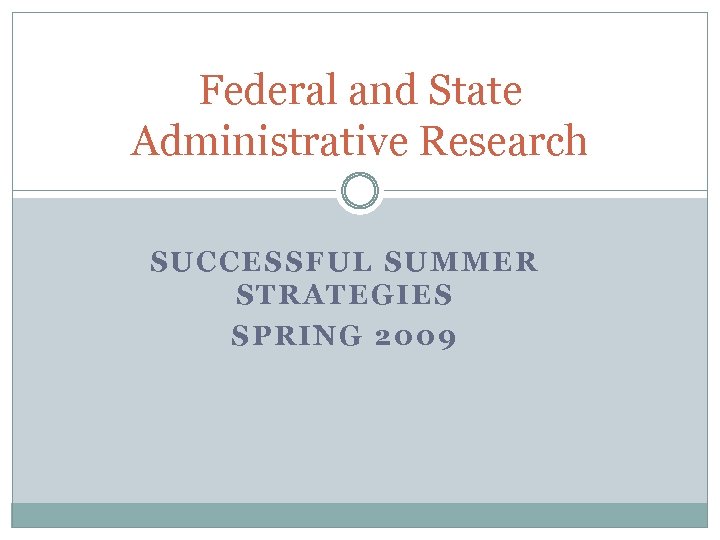 Federal and State Administrative Research SUCCESSFUL SUMMER STRATEGIES SPRING 2009 