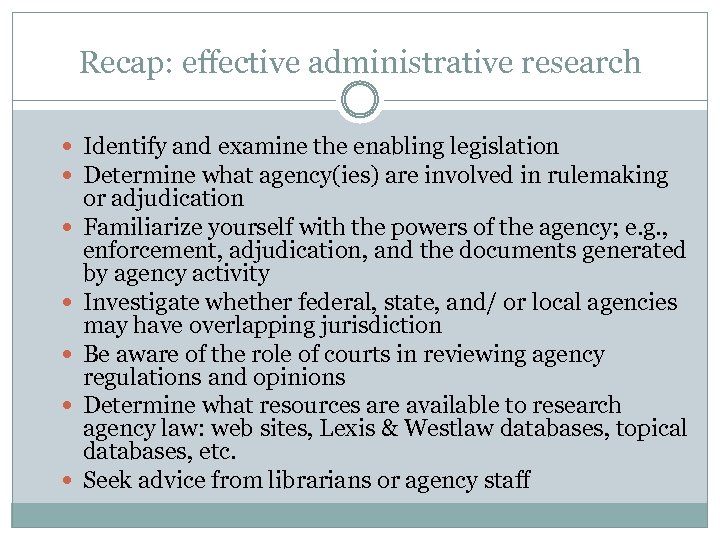 Recap: effective administrative research Identify and examine the enabling legislation Determine what agency(ies) are