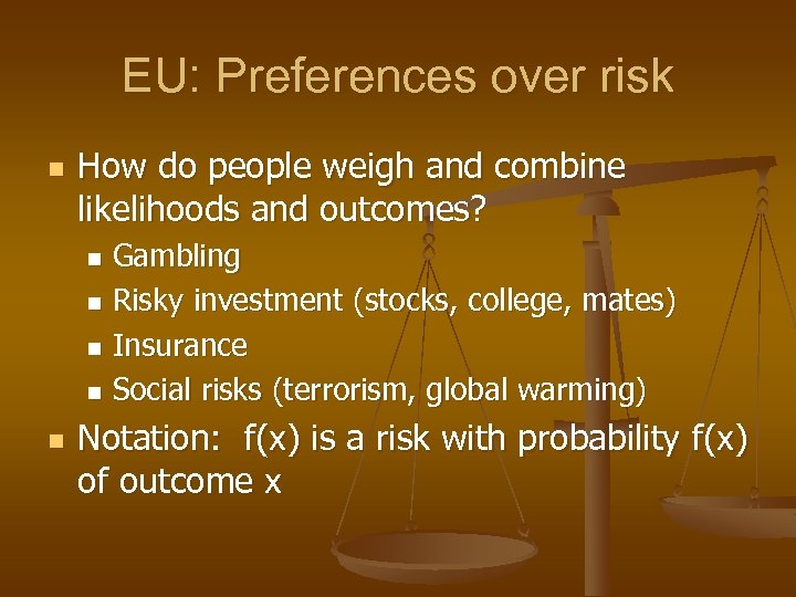 EU: Preferences over risk n How do people weigh and combine likelihoods and outcomes?