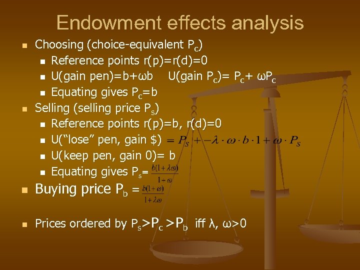 Endowment effects analysis n Choosing (choice-equivalent Pc) n Reference points r(p)=r(d)=0 n U(gain pen)=b+ωb