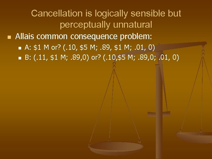 Cancellation is logically sensible but perceptually unnatural n Allais common consequence problem: n n