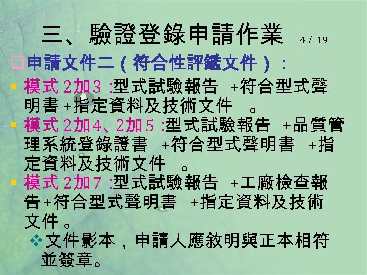 三、驗證登錄申請作業 4／ 19 q申請文件二（符合性評鑑文件）： § 模式 2加 3： 型式試驗報告 +符合型式聲 明書 +指定資料及技術文件 。 §