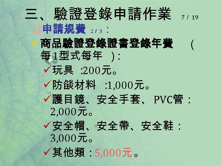 三、驗證登錄申請作業 7／ 19 q申請規費 2／ 3： § 商品驗證登錄證書登錄年費 （ 每 1型式每年 ） ： ü玩具