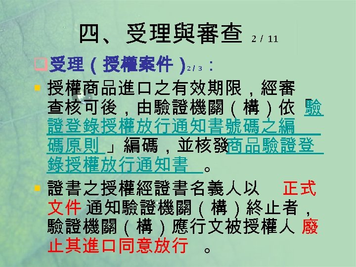 四、受理與審查 2／ 11 q受理（授權案件） ： § 授權商品進口之有效期限，經審 查核可後，由驗證機關（構）依「 驗 證登錄授權放行通知書號碼之編 碼原則 」編碼，並核發 商品驗證登 錄授權放行通知書