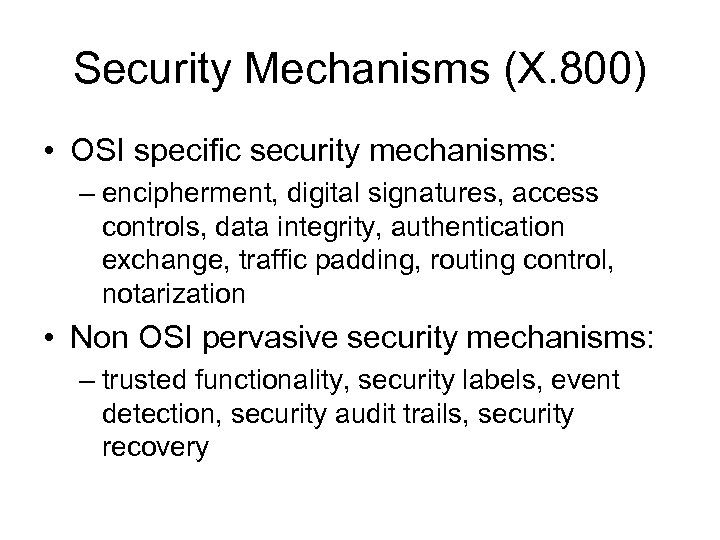 Security Mechanisms (X. 800) • OSI specific security mechanisms: – encipherment, digital signatures, access