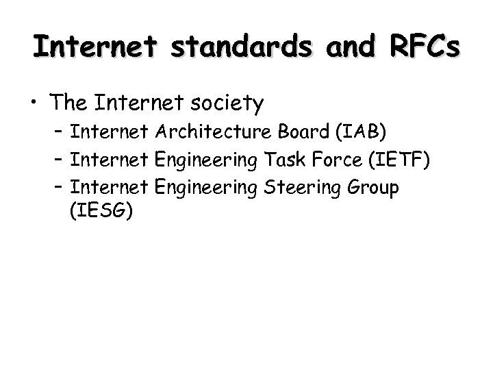 Internet standards and RFCs • The Internet society – Internet Architecture Board (IAB) –