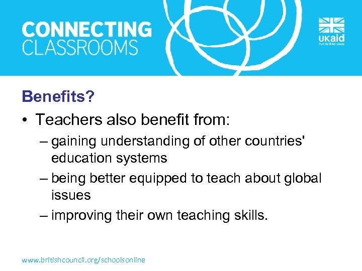 Benefits? • Teachers also benefit from: – gaining understanding of other countries' education systems