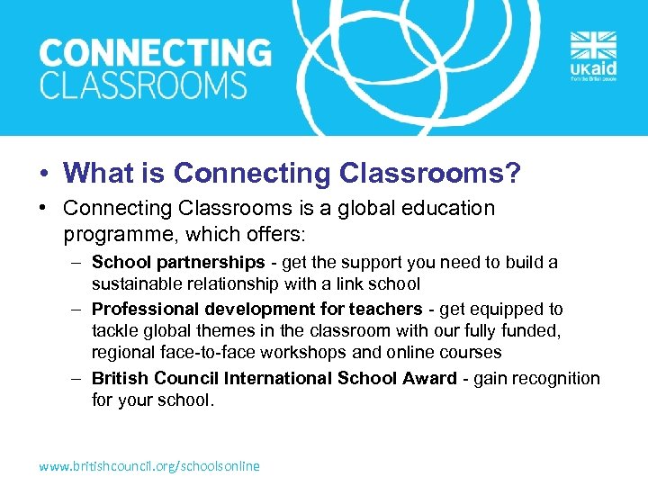  • What is Connecting Classrooms? • Connecting Classrooms is a global education programme,