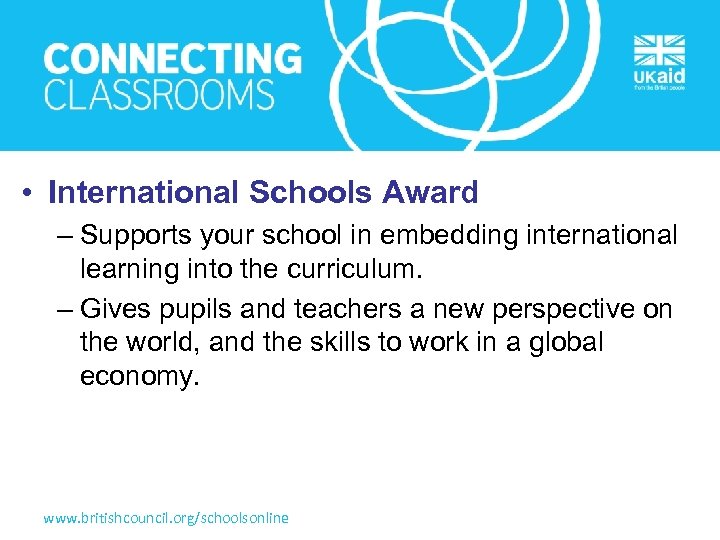  • International Schools Award – Supports your school in embedding international learning into