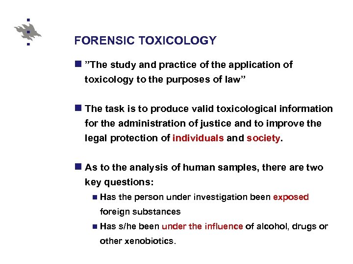 FORENSIC TOXICOLOGY n ”The study and practice of the application of toxicology to the