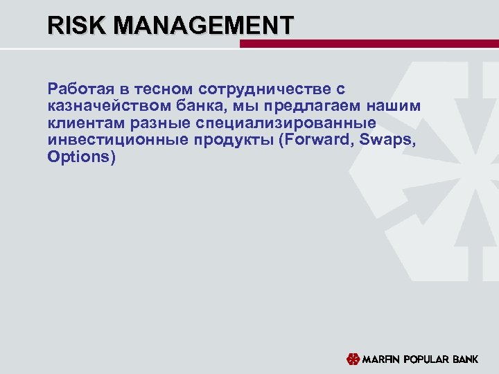 RISK MANAGEMENT Работая в тесном сотрудничестве с казначейством банка, мы предлагаем нашим клиентам разные