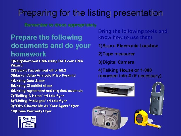 Preparing for the listing presentation Remember to dress appropriately Prepare the following documents and