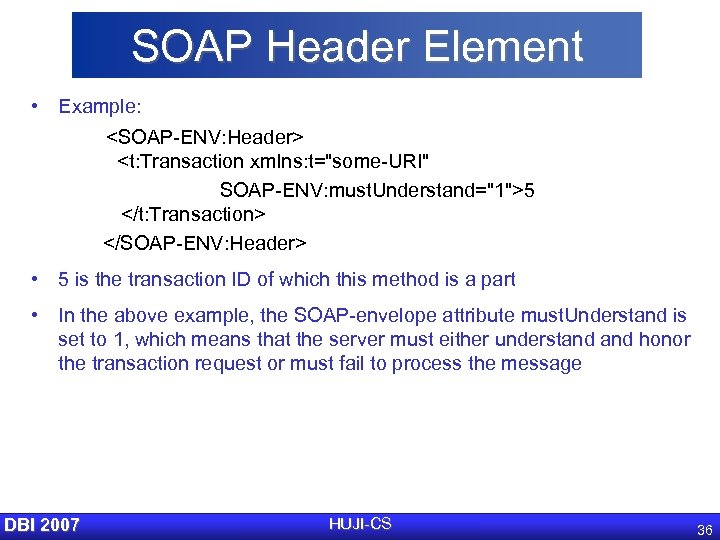 SOAP Header Element • Example: <SOAP-ENV: Header> <t: Transaction xmlns: t="some-URI" SOAP-ENV: must. Understand="1">5