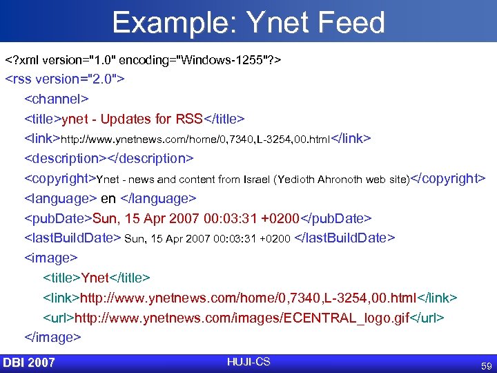 Example: Ynet Feed <? xml version="1. 0" encoding="Windows-1255"? > <rss version="2. 0"> <channel> <title>ynet