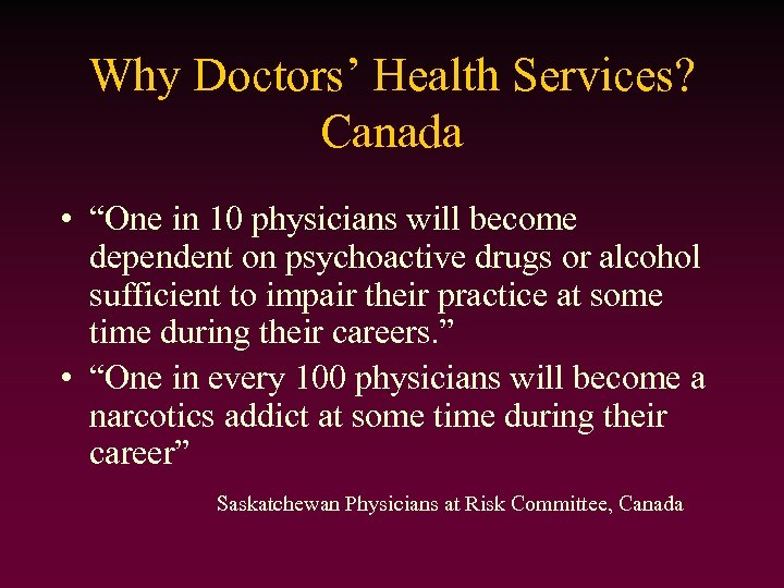 Why Doctors’ Health Services? Canada • “One in 10 physicians will become dependent on