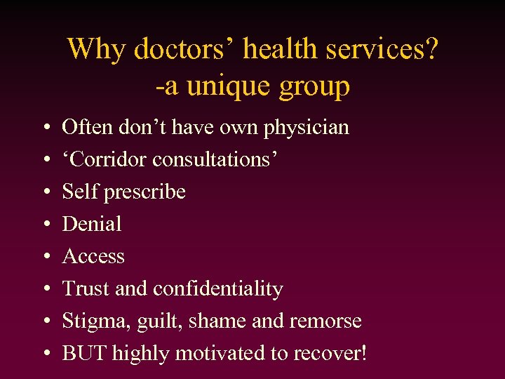 Why doctors’ health services? -a unique group • • Often don’t have own physician