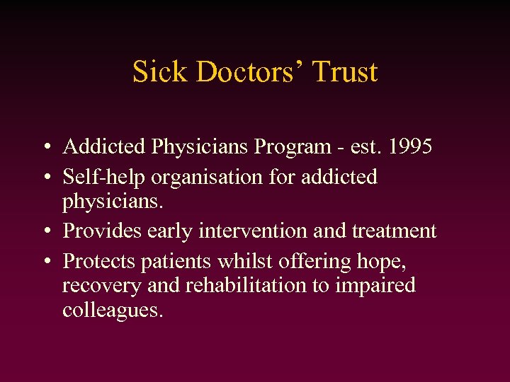 Sick Doctors’ Trust • Addicted Physicians Program - est. 1995 • Self-help organisation for