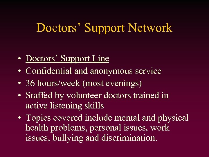 Doctors’ Support Network • • Doctors’ Support Line Confidential and anonymous service 36 hours/week