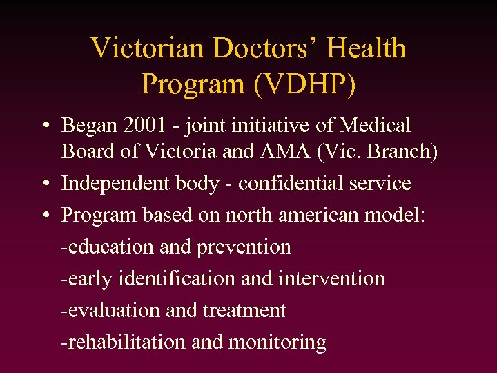Victorian Doctors’ Health Program (VDHP) • Began 2001 - joint initiative of Medical Board