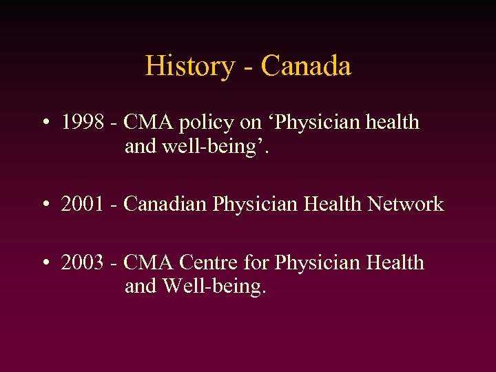 History - Canada • 1998 - CMA policy on ‘Physician health and well-being’. •