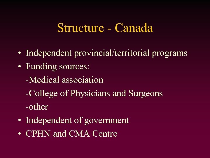 Structure - Canada • Independent provincial/territorial programs • Funding sources: -Medical association -College of