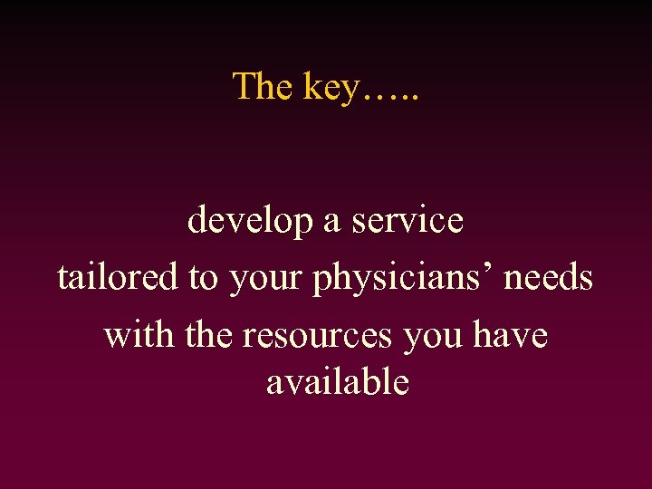 The key…. . develop a service tailored to your physicians’ needs with the resources