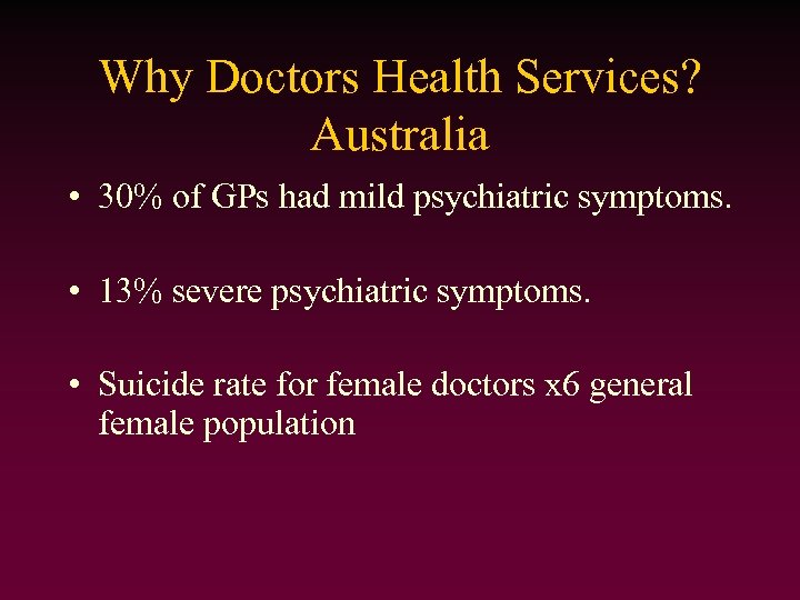 Why Doctors Health Services? Australia • 30% of GPs had mild psychiatric symptoms. •