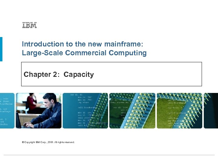 Introduction to the new mainframe: Large-Scale Commercial Computing Chapter 2: Capacity © Copyright IBM