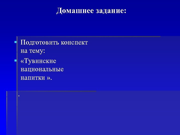 Домашнее задание: § Подготовить конспект на тему: § «Тувинские национальные напитки » . .