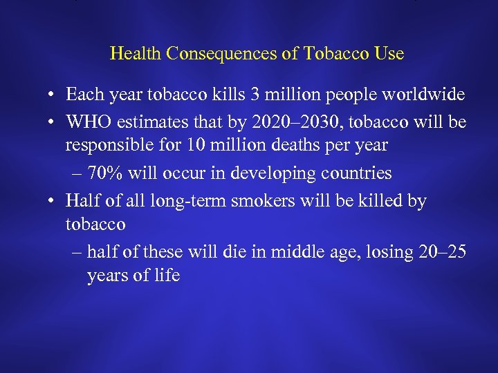Health Consequences of Tobacco Use • Each year tobacco kills 3 million people worldwide