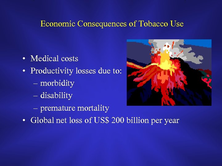 Economic Consequences of Tobacco Use • Medical costs • Productivity losses due to: –