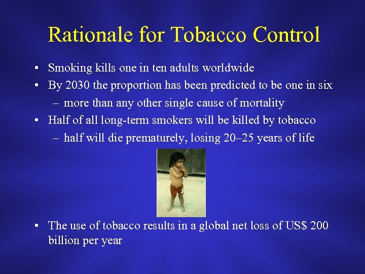 Rationale for Tobacco Control • Smoking kills one in ten adults worldwide • By