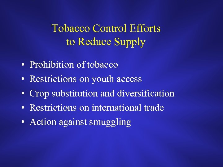 Tobacco Control Efforts to Reduce Supply • • • Prohibition of tobacco Restrictions on