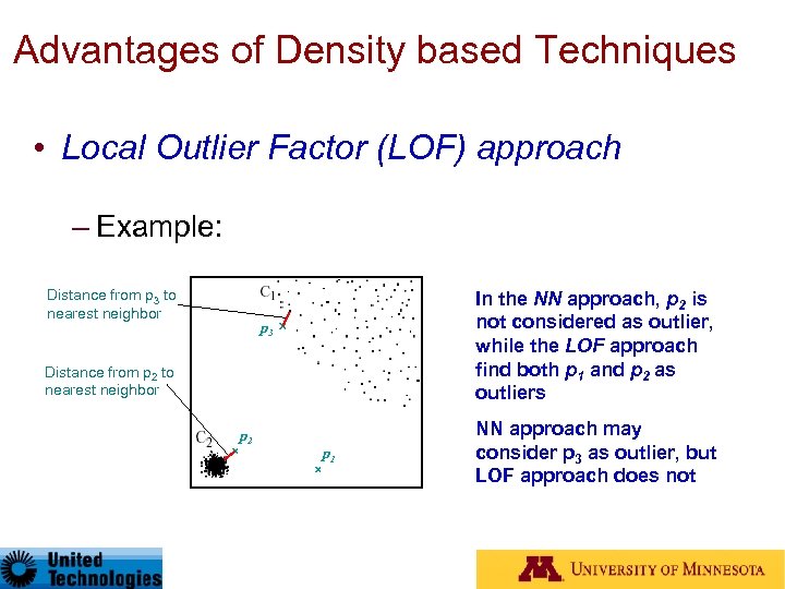 Advantages of Density based Techniques • Local Outlier Factor (LOF) approach – Example: Distance