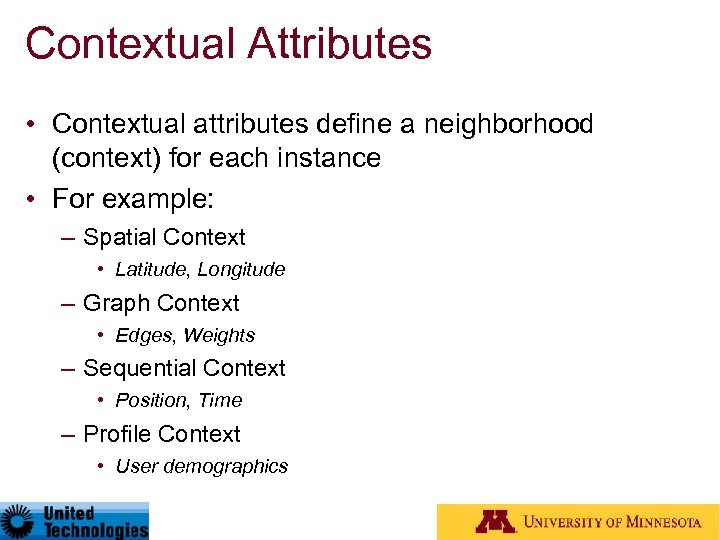 Contextual Attributes • Contextual attributes define a neighborhood (context) for each instance • For