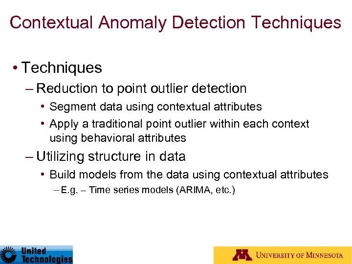 Contextual Anomaly Detection Techniques • Techniques – Reduction to point outlier detection • Segment