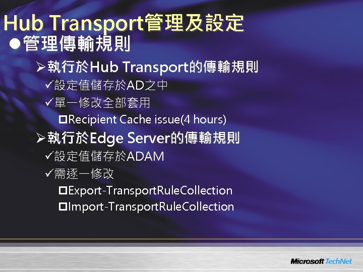 Hub Transport管理及設定 l管理傳輸規則 Ø執行於Hub Transport的傳輸規則 ü設定值儲存於AD之中 ü單一修改全部套用 p. Recipient Cache issue(4 hours) Ø執行於Edge Server的傳輸規則