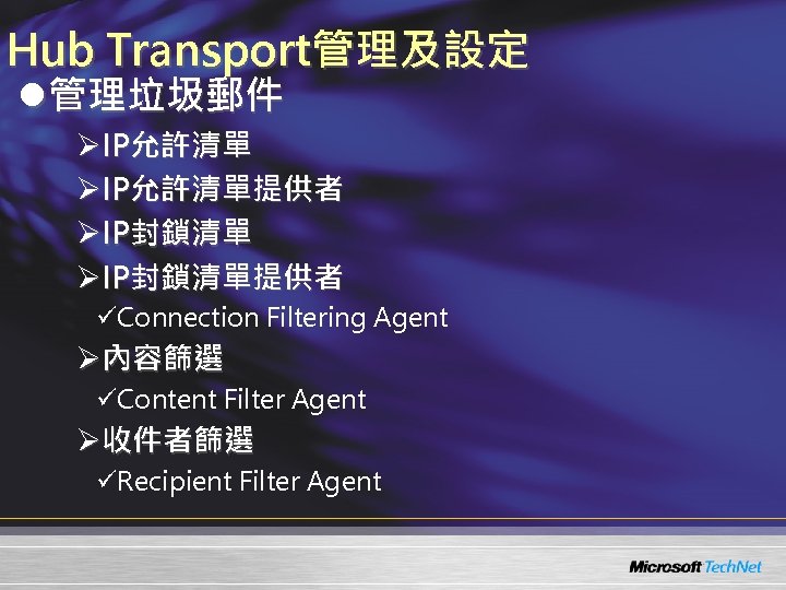 Hub Transport管理及設定 l管理垃圾郵件 ØIP允許清單提供者 ØIP封鎖清單提供者 üConnection Filtering Agent Ø內容篩選 üContent Filter Agent Ø收件者篩選 üRecipient