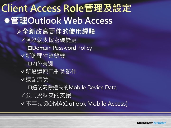Client Access Role管理及設定 l管理Outlook Web Access Ø全新改寫更佳的使用經驗 ü預設就支援密碼變更 p. Domain Password Policy ü新的郵件答錄機 p內外有別