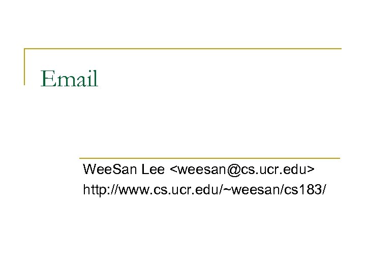 Email Wee. San Lee <weesan@cs. ucr. edu> http: //www. cs. ucr. edu/~weesan/cs 183/ 