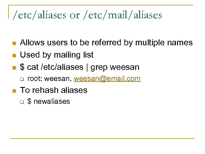 /etc/aliases or /etc/mail/aliases n n n Allows users to be referred by multiple names