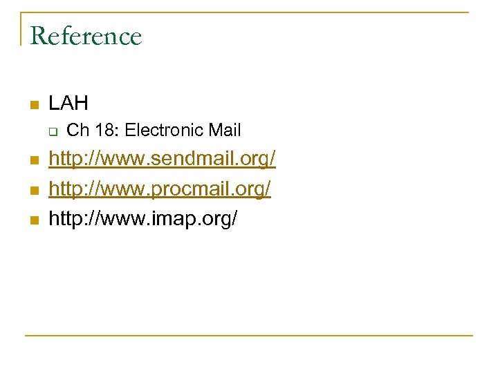 Reference n LAH q n n n Ch 18: Electronic Mail http: //www. sendmail.