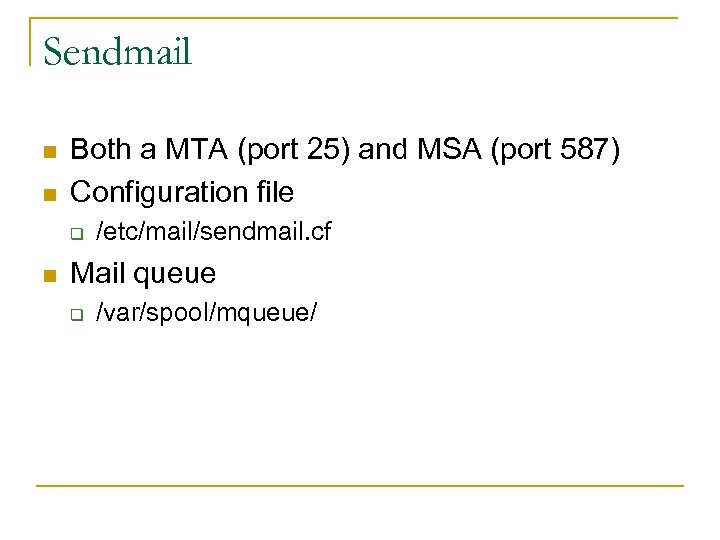 Sendmail n n Both a MTA (port 25) and MSA (port 587) Configuration file