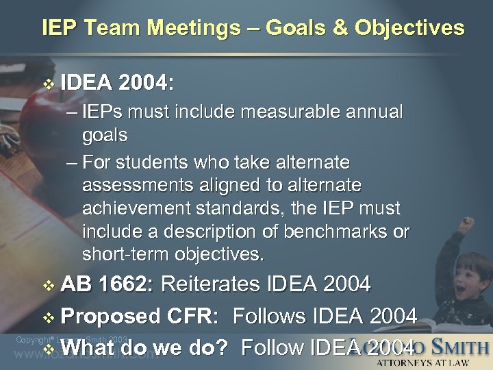 IEP Team Meetings – Goals & Objectives v IDEA 2004: – IEPs must include