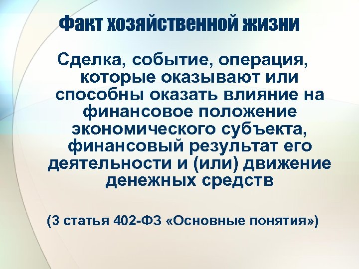 Факт хозяйственной жизни Сделка, событие, операция, которые оказывают или способны оказать влияние на финансовое