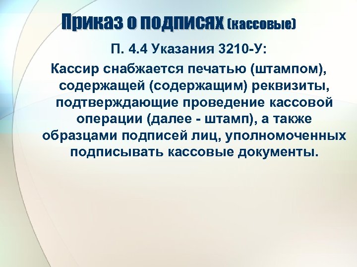 Приказ о подписях (кассовые) П. 4. 4 Указания 3210 -У: Кассир снабжается печатью (штампом),